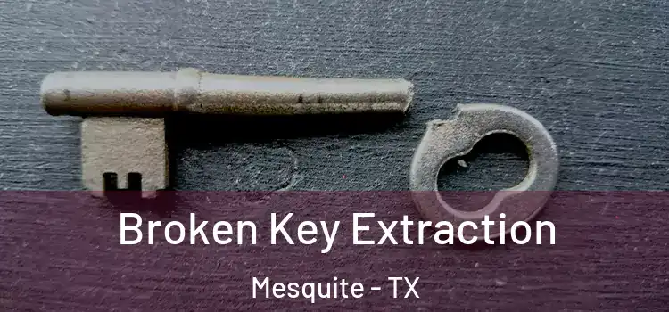 Broken Key Extraction Mesquite - TX